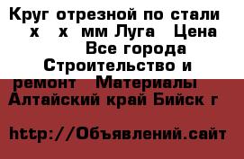 Круг отрезной по стали D230х2,5х22мм Луга › Цена ­ 55 - Все города Строительство и ремонт » Материалы   . Алтайский край,Бийск г.